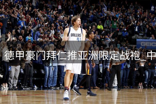 德甲豪门拜仁推亚洲限定战袍 中韩文化元素惊艳亮相