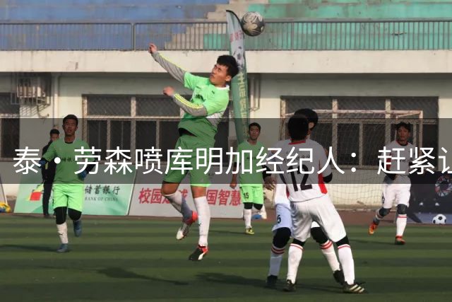泰·劳森喷库明加经纪人：赶紧让他滚 经纪人上节目乱讲真离谱